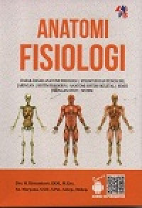 Image of Anatomi Fisiologi : Dasar-dasar Anatomi Fisiologi; Striktur dan fungsi sel jaringan ; Anatomi sistem skeletal ; sendi jaringan otot ; sistem