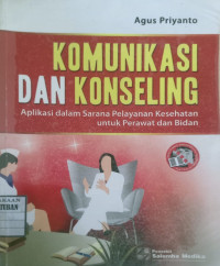Image of Komunikasi dan Konseling : Aplikasi dalam Sarana Pelayanan Kesehatan untuk Perawat dan Bidan